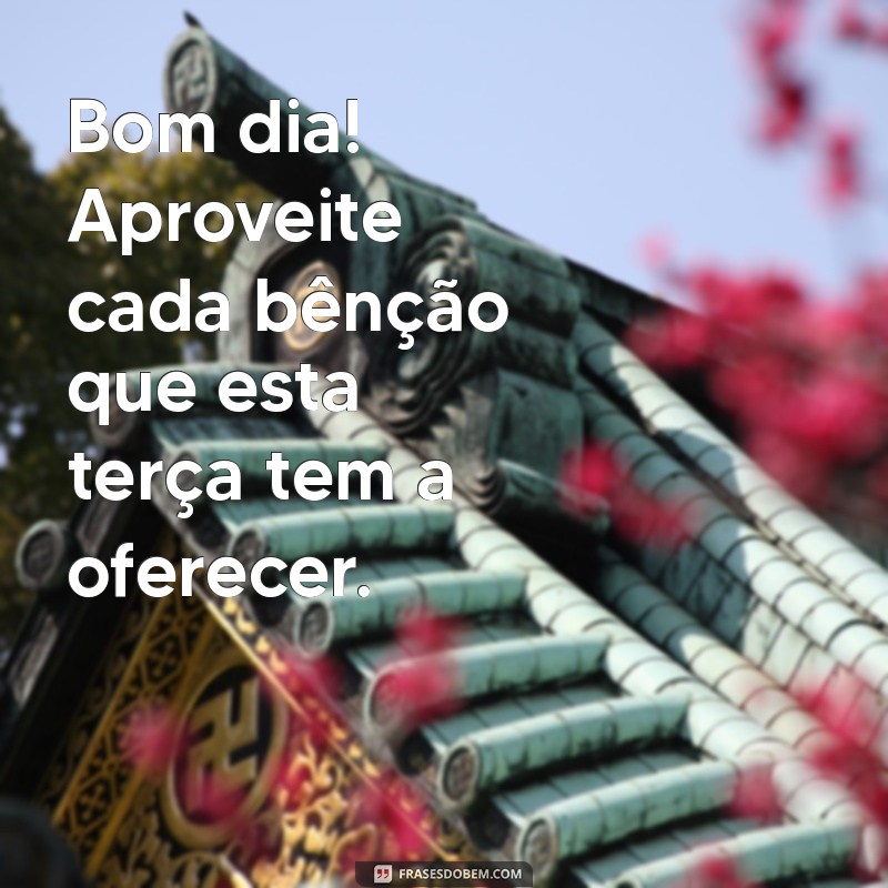 Bom Dia Abençoado: Mensagens Inspiradoras para uma Terça-feira Positiva 