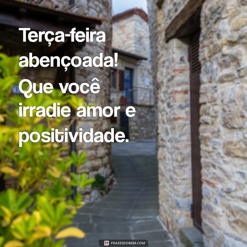 Bom Dia Abençoado: Mensagens Inspiradoras para uma Terça-feira Positiva 