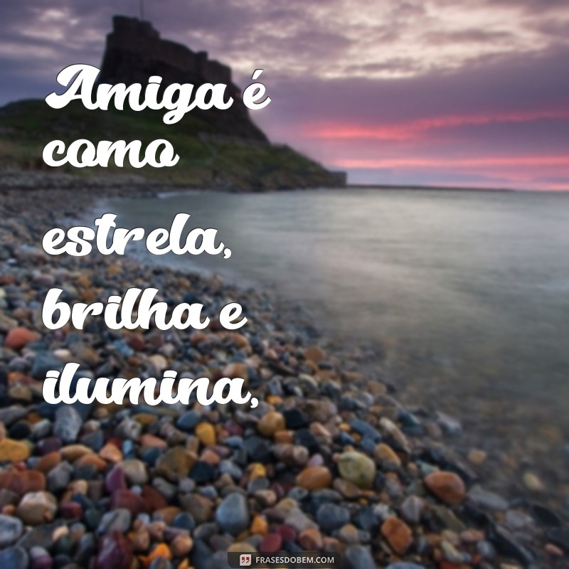 poema para amiga Amiga é como estrela, brilha e ilumina,