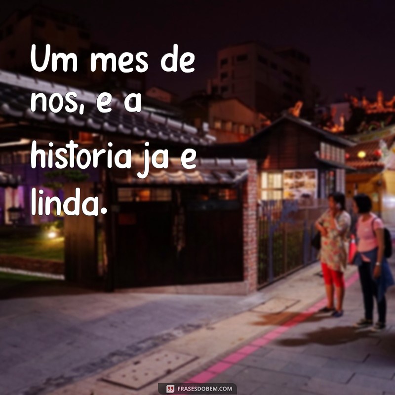 1 mes de nos Um mês de nós, e a história já é linda.