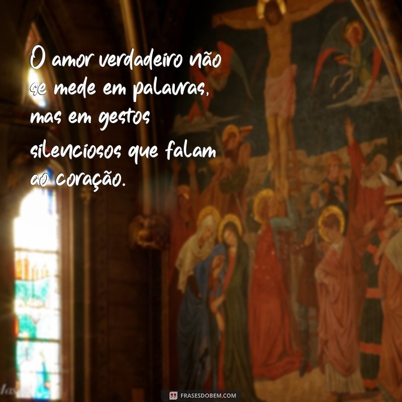 mensagem de reflexão do amor O amor verdadeiro não se mede em palavras, mas em gestos silenciosos que falam ao coração.