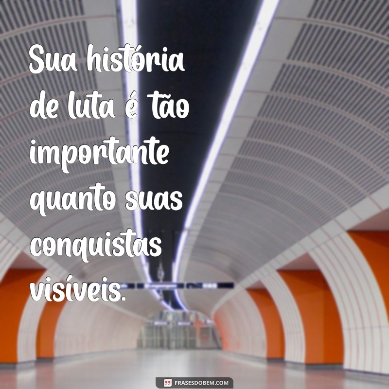 Frases Inspiradoras: Ninguém Conhece Suas Lutas Internas 