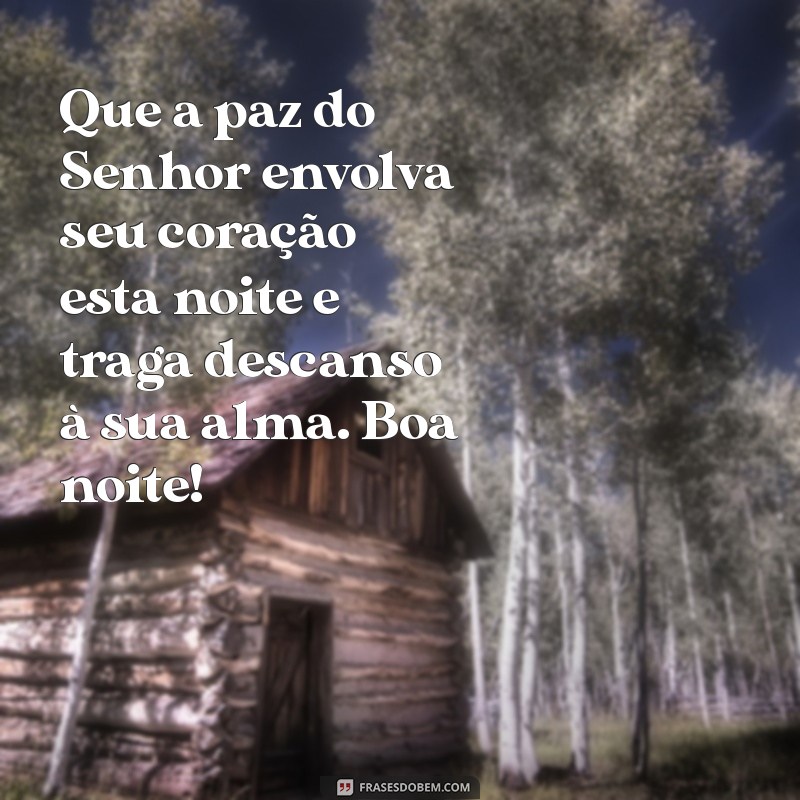 mensagem boa noite evangelica Que a paz do Senhor envolva seu coração esta noite e traga descanso à sua alma. Boa noite!