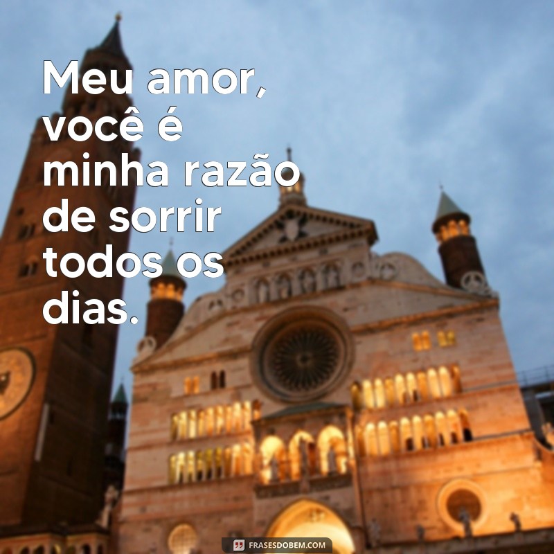 frases onde esta meu amor Meu amor, você é minha razão de sorrir todos os dias.