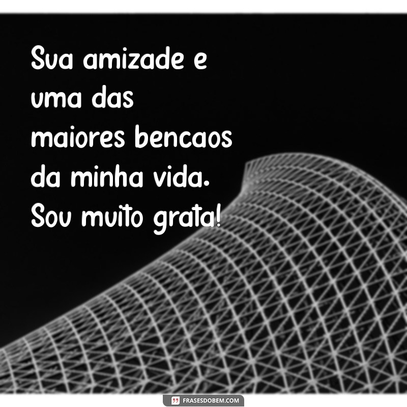 Como Demonstrar Gratidão à Sua Amiga: Dicas e Frases Inspiradoras 