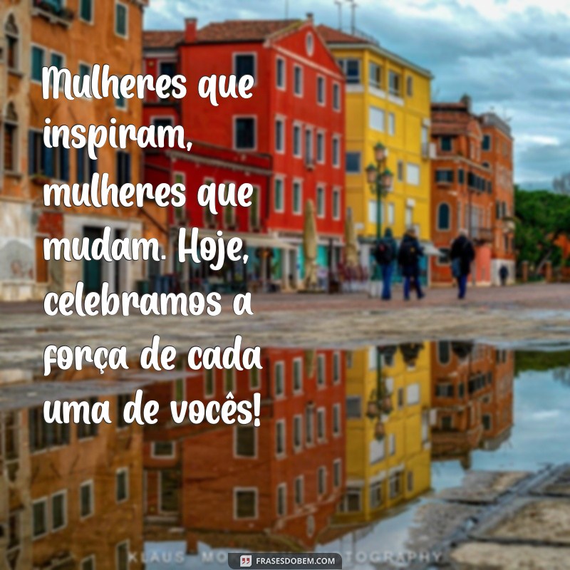 Frases Inspiradoras para Celebrar o Dia Internacional da Mulher 