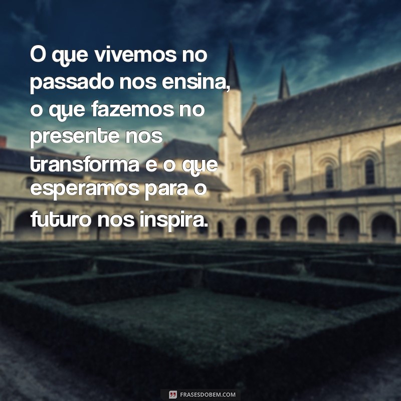 Reflexões sobre Passado, Presente e Futuro: Lições para Viver no Agora 