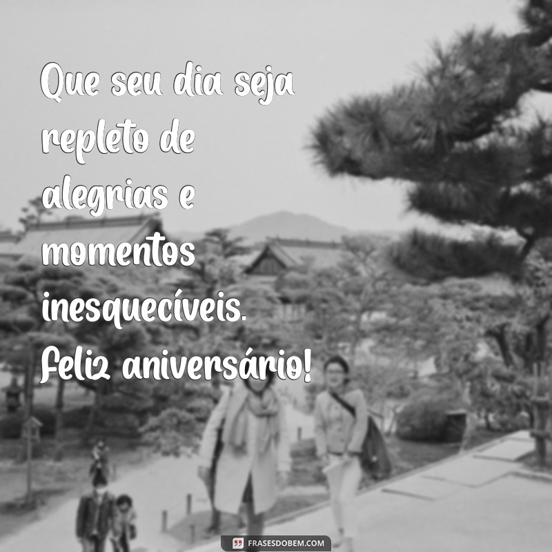 feliz aniversário frases Que seu dia seja repleto de alegrias e momentos inesquecíveis. Feliz aniversário!