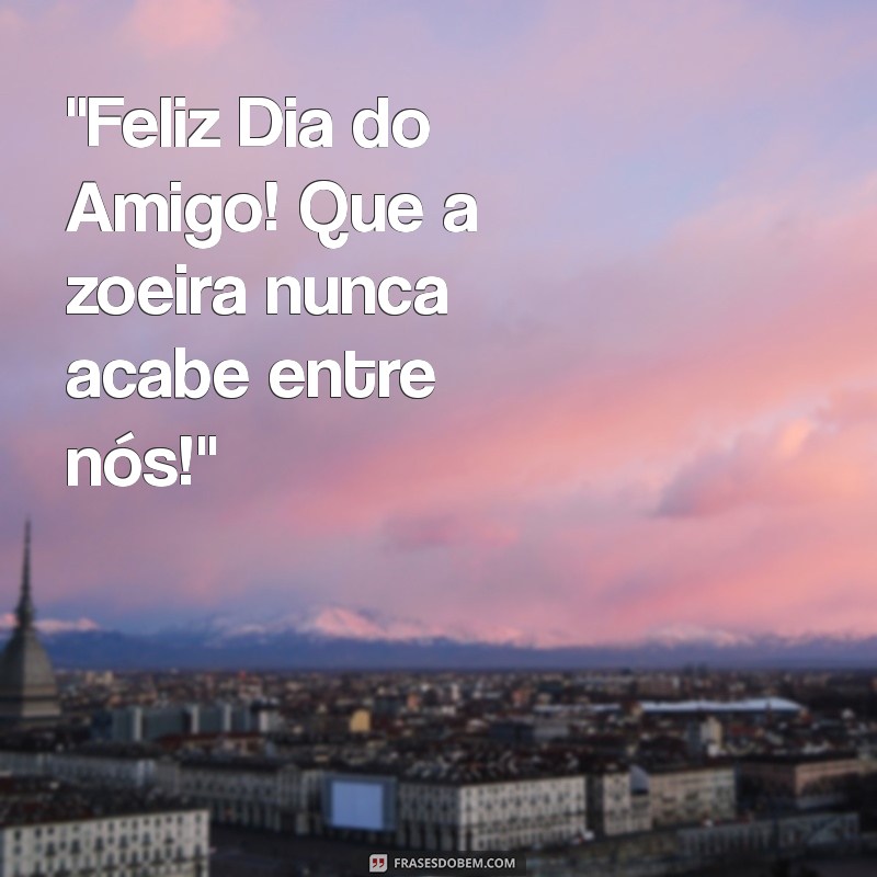 feliz dia do amigo zoeira 