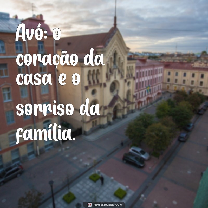 frases sobre avó Avó: o coração da casa e o sorriso da família.