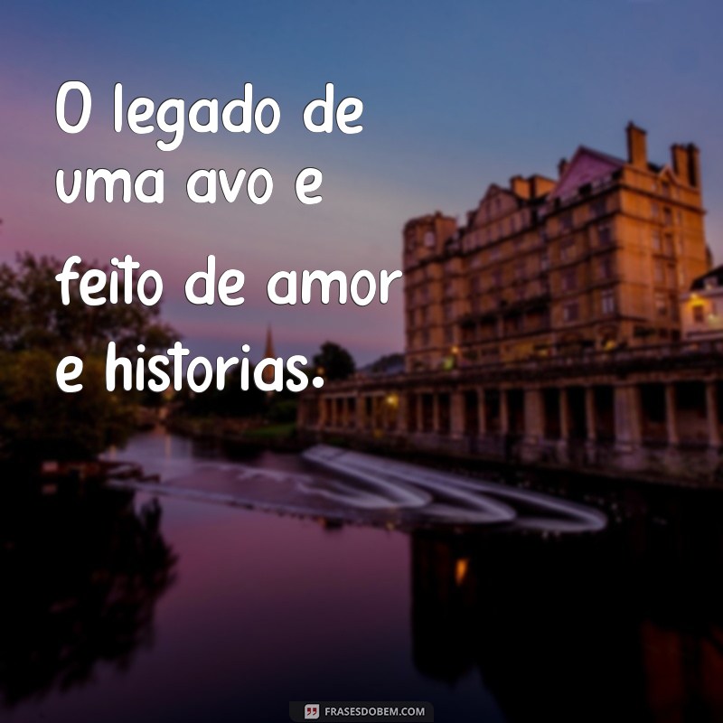 Frases Emocionantes para Celebrar o Amor de Avó: Homenagens e Reflexões 