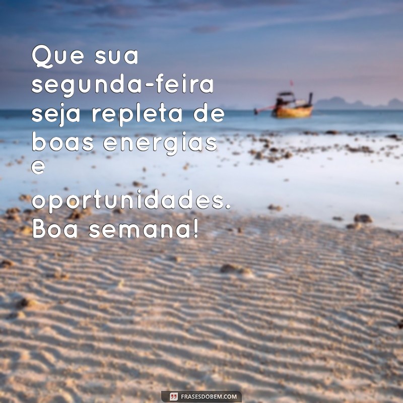 boa segunda feira boa semana Que sua segunda-feira seja repleta de boas energias e oportunidades. Boa semana!