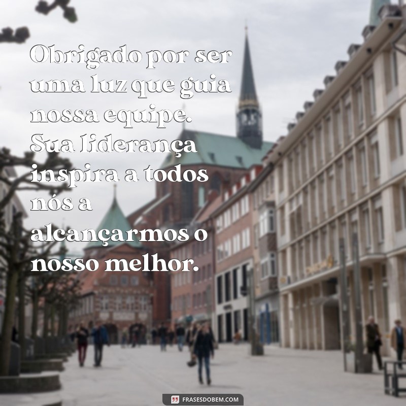 mensagem de agradecimento ao lider Obrigado por ser uma luz que guia nossa equipe. Sua liderança inspira a todos nós a alcançarmos o nosso melhor.