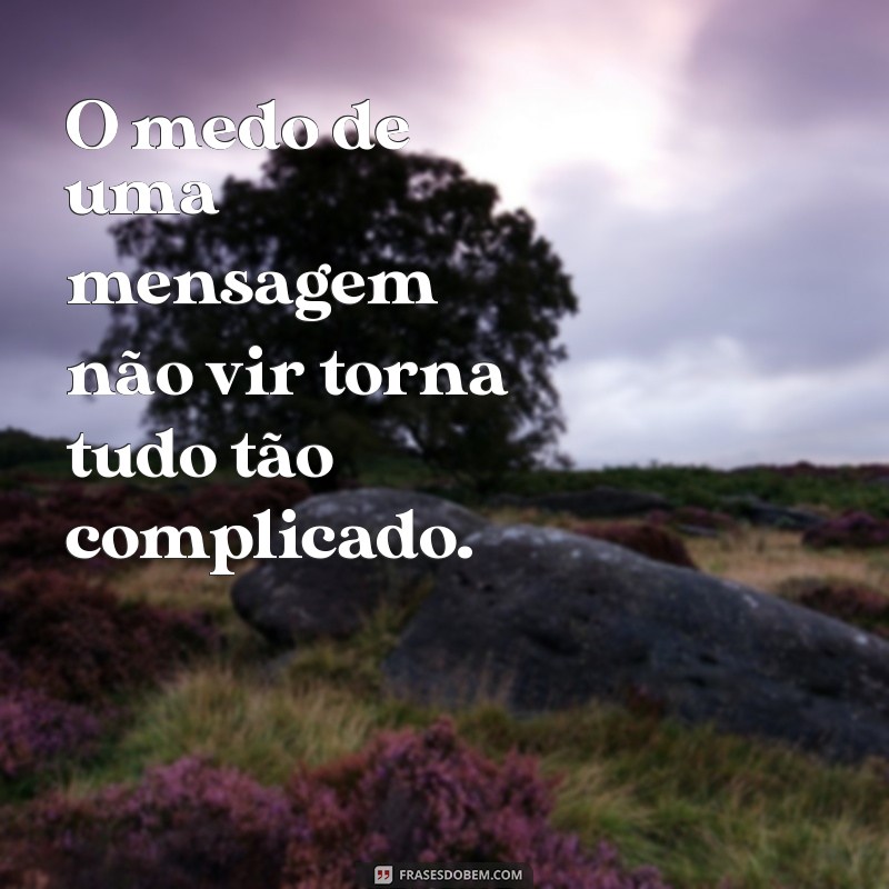 Como Lidar com o Medo de Namorar e a Ansiedade por Mensagens do Parceiro 