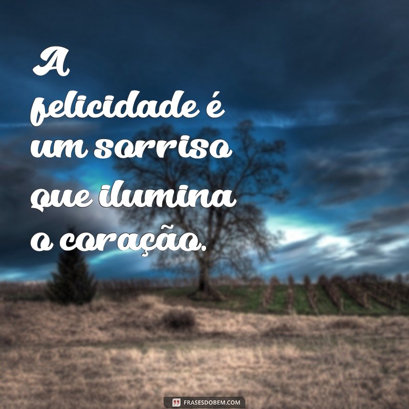 uma frases feliz A felicidade é um sorriso que ilumina o coração.