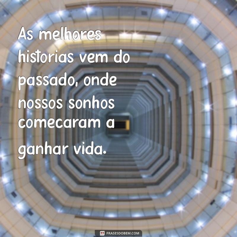 Frases Inspiradoras sobre o Passado: Reflexões e Aprendizados 