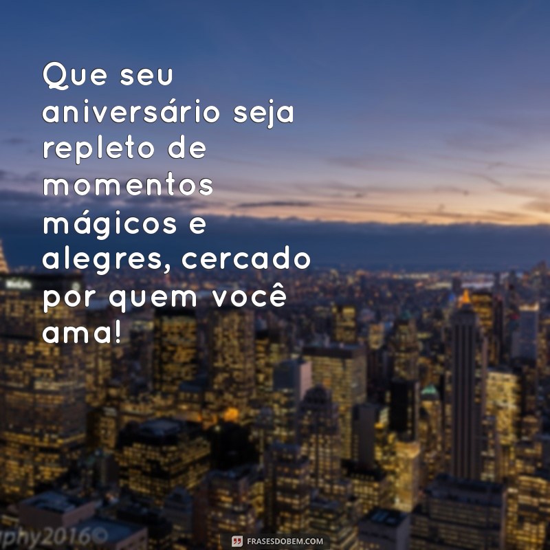 de aniversário bem bonita Que seu aniversário seja repleto de momentos mágicos e alegres, cercado por quem você ama!