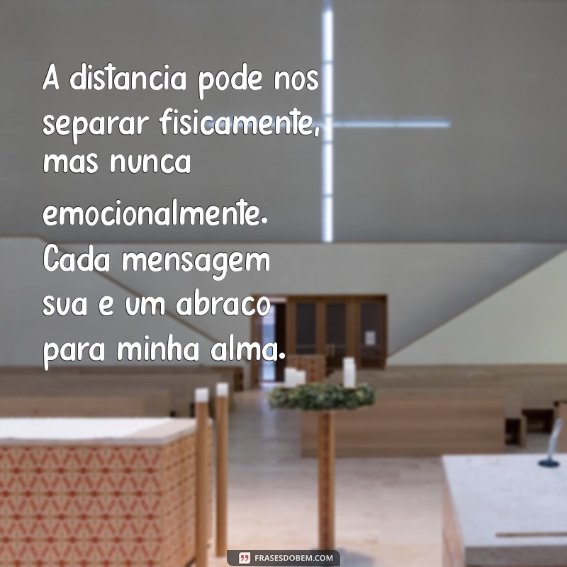 mensagem de amor a distancia virtual A distância pode nos separar fisicamente, mas nunca emocionalmente. Cada mensagem sua é um abraço para minha alma.