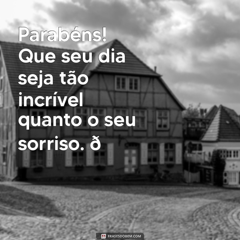 msg de aniversário para crush Parabéns! Que seu dia seja tão incrível quanto o seu sorriso. 🎉