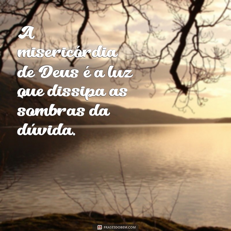 Frases Inspiradoras sobre a Misericórdia de Deus: Reflexões e Mensagens 