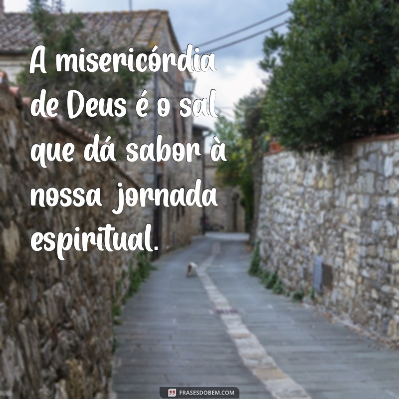 Frases Inspiradoras sobre a Misericórdia de Deus: Reflexões e Mensagens 