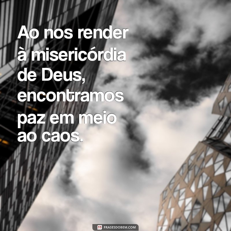 Frases Inspiradoras sobre a Misericórdia de Deus: Reflexões e Mensagens 