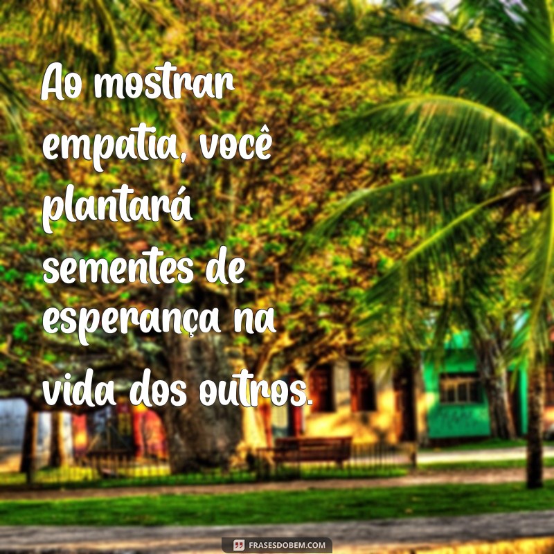 Frases Inspiradoras sobre Empatia para Conectar Corações 