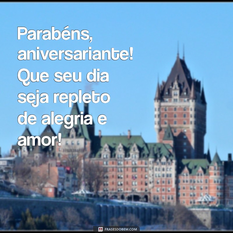 parabéns aniversariante Parabéns, aniversariante! Que seu dia seja repleto de alegria e amor!