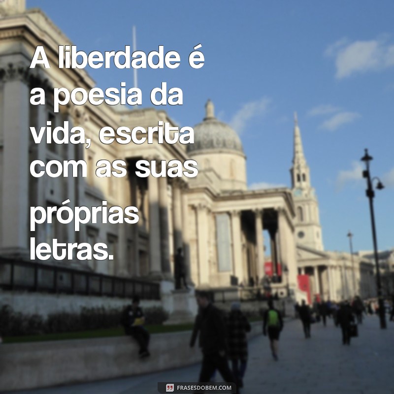 Frases Inspiradoras sobre a Liberdade: Encontre Sua Voz 