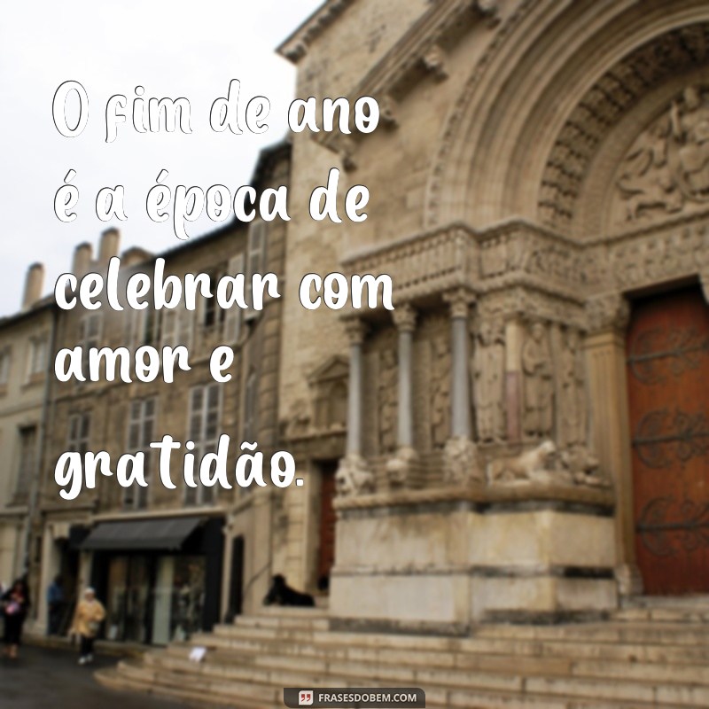 Descubra as melhores frases para celebrar o fim de ano com amor e gratidão 