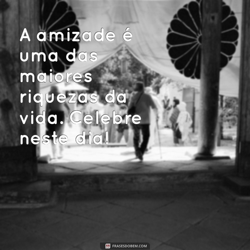 Celebre a Amizade: Mensagens e Frases para um Feliz Dia dos Amigos 