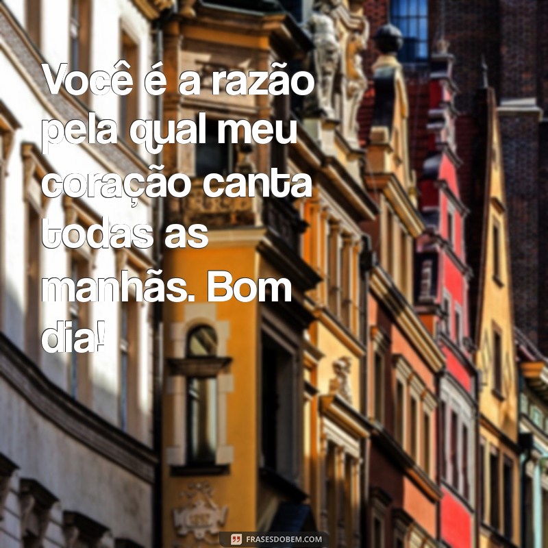 Mensagens Românticas de Bom Dia para Encantar Seu Amor 