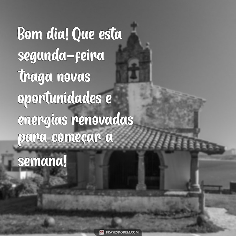 mensagem de bom dia segundou Bom dia! Que esta segunda-feira traga novas oportunidades e energias renovadas para começar a semana!