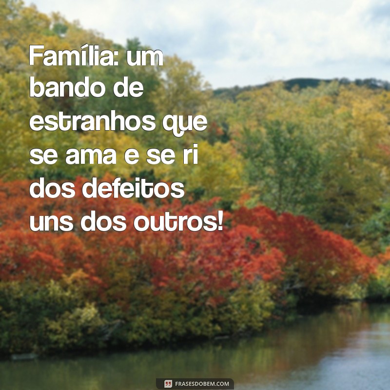 50 Frases Engraçadas sobre Família que Vão Te Fazer Rir 