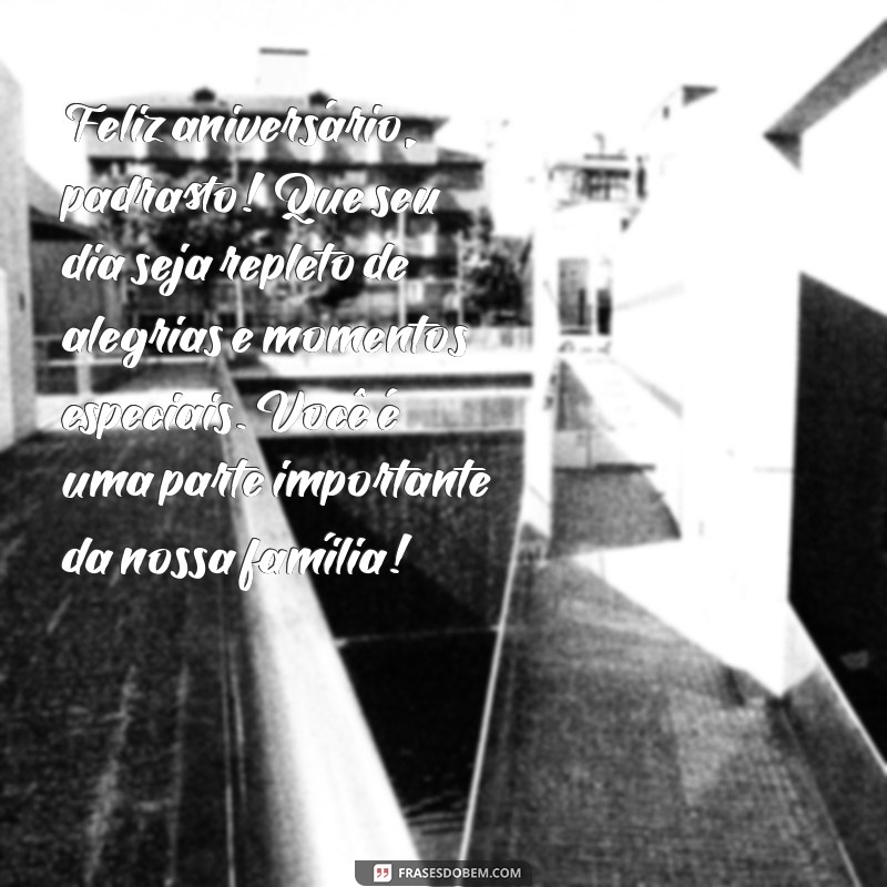 mensagem de aniversário para o padrasto Feliz aniversário, padrasto! Que seu dia seja repleto de alegrias e momentos especiais. Você é uma parte importante da nossa família!