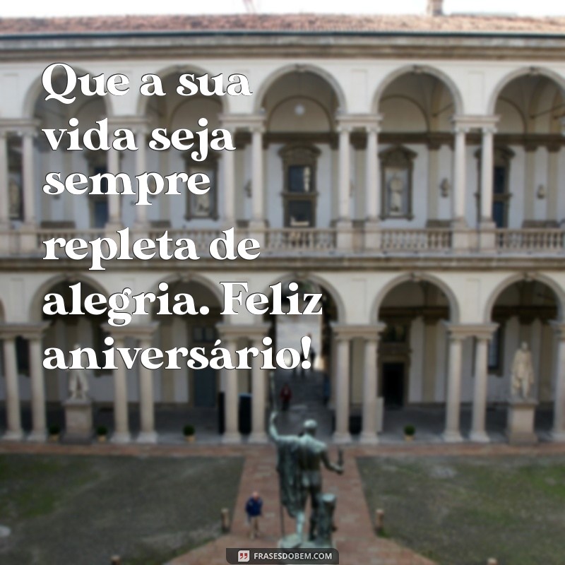 feliz vida aniversário Que a sua vida seja sempre repleta de alegria. Feliz aniversário!