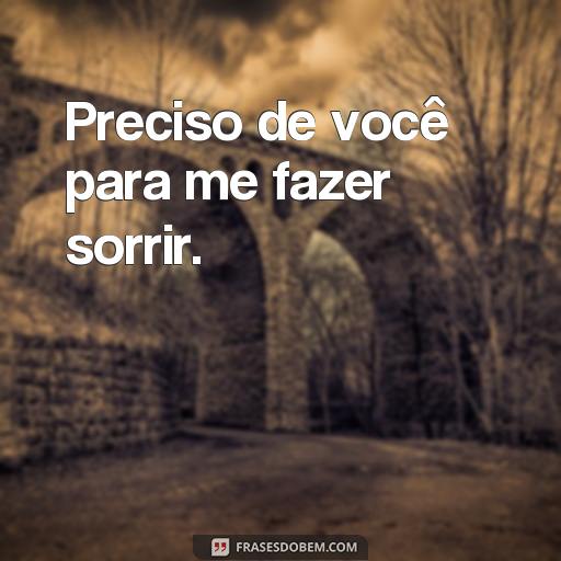 20 Frases Coleguinhas Perfeitas para Usar com Seus Amigos Preciso de você para me fazer sorrir.