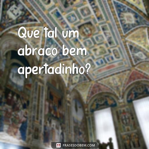 20 Frases Coleguinhas Perfeitas para Usar com Seus Amigos Que tal um abraço bem apertadinho?