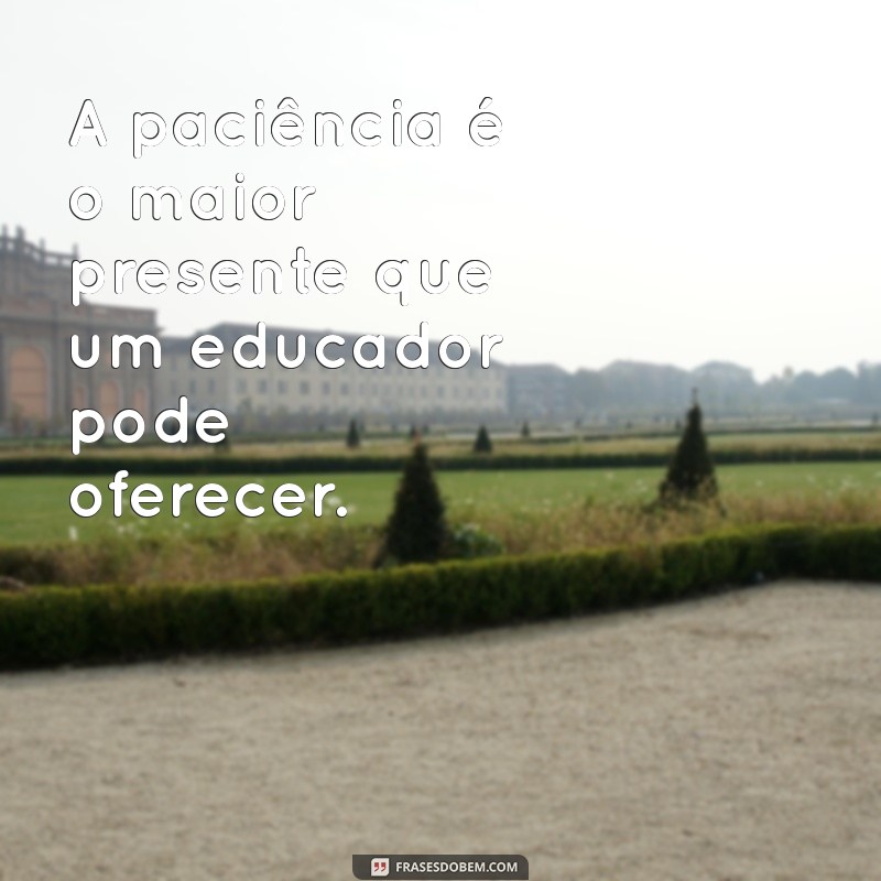 Frases Inspiradoras para Educadores: Motive e Transforme sua Prática Pedagógica 