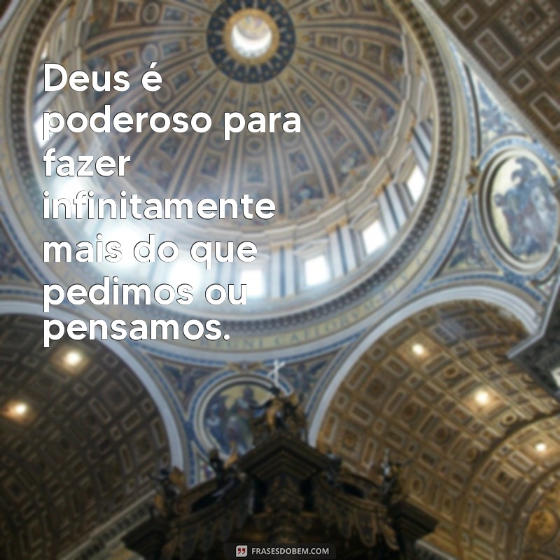 deus é poderoso para fazer infinitamente Deus é poderoso para fazer infinitamente mais do que pedimos ou pensamos.