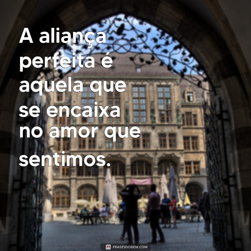 Top 27 Frases Inspiradoras sobre Alianças para Celebrar o Amor 