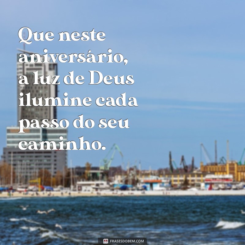 frases católica de aniversário Que neste aniversário, a luz de Deus ilumine cada passo do seu caminho.