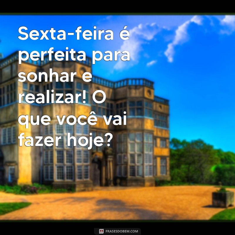 Frases Inspiradoras para Celebrar a Sexta-Feira: Diga Olá ao Fim de Semana! 