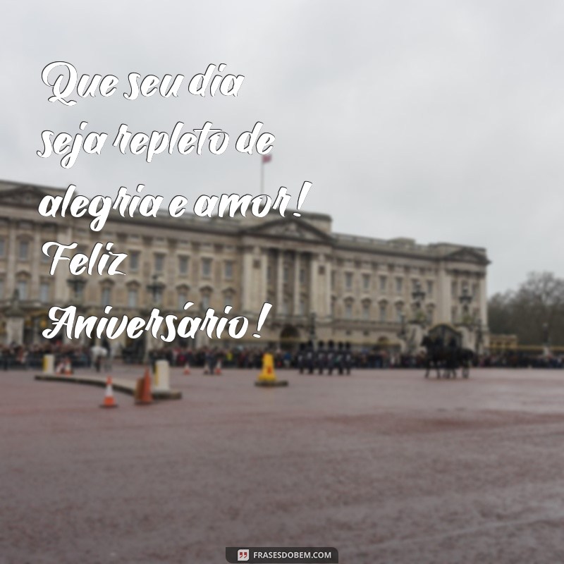 mensagem curta feliz aniversário Que seu dia seja repleto de alegria e amor! Feliz Aniversário!