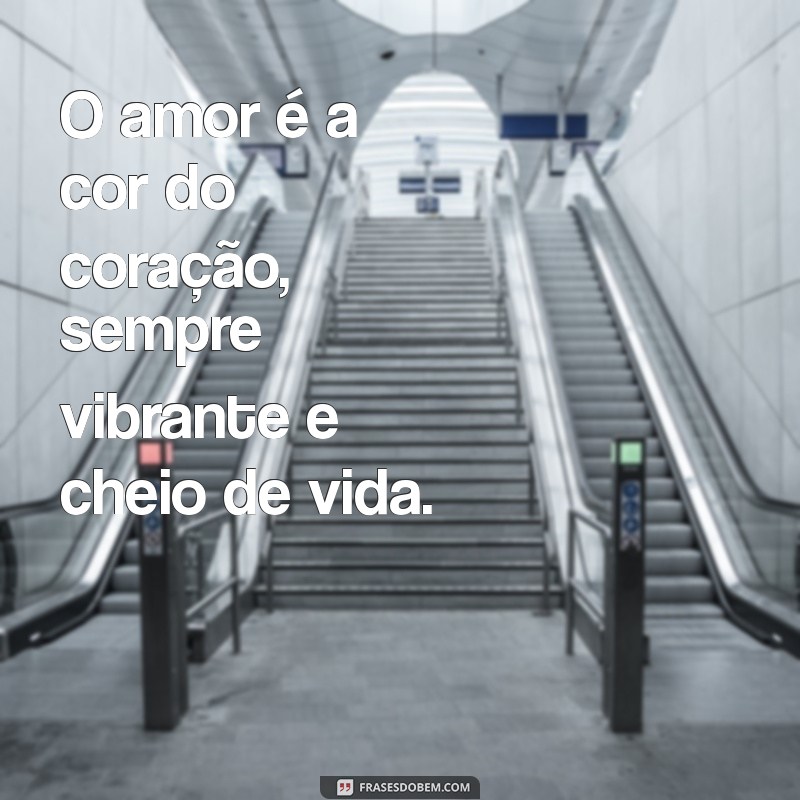 frases rosa O amor é a cor do coração, sempre vibrante e cheio de vida.