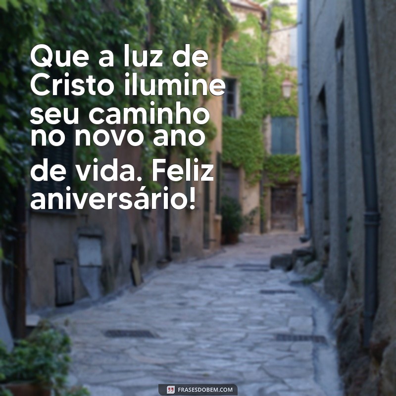 mensagem de aniversário crista Que a luz de Cristo ilumine seu caminho no novo ano de vida. Feliz aniversário!