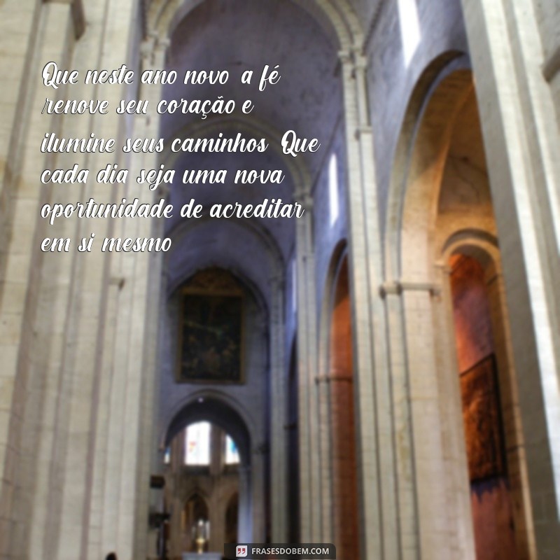 mensagem de fé para o ano novo Que neste ano novo, a fé renove seu coração e ilumine seus caminhos. Que cada dia seja uma nova oportunidade de acreditar em si mesmo.