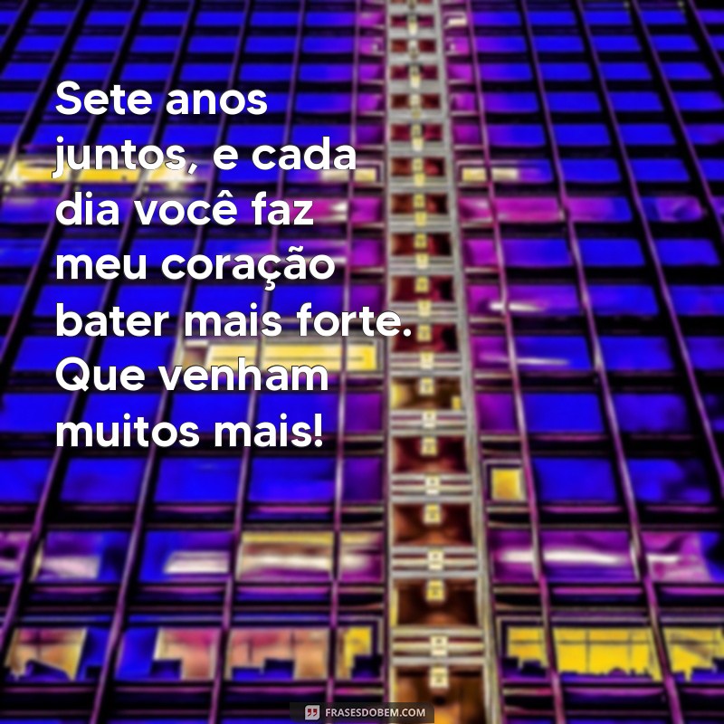 mensagem 7 anos de namoro Sete anos juntos, e cada dia você faz meu coração bater mais forte. Que venham muitos mais!