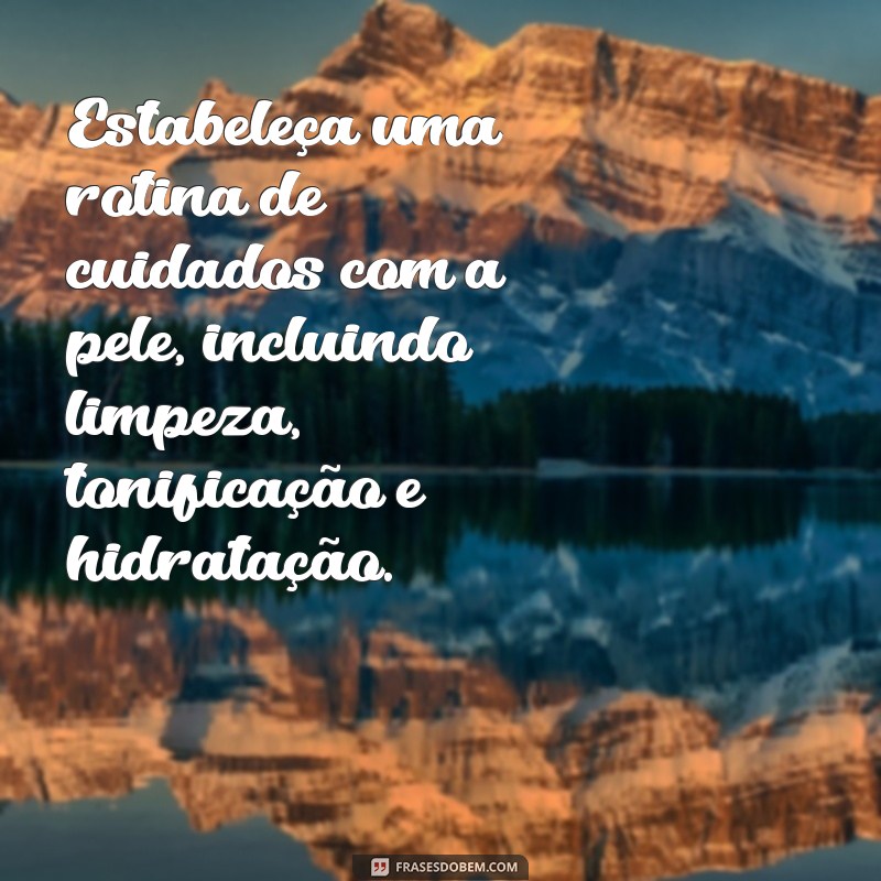 como se cuidar mais da minha aparência feminina Estabeleça uma rotina de cuidados com a pele, incluindo limpeza, tonificação e hidratação.