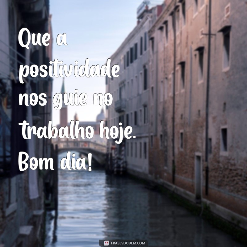 Frases Inspiradoras de Bom Dia para Motivar seu Trabalho 